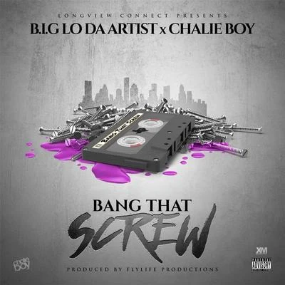 B.I.G Lo da ArtistBang That Screw (feat. Chalie Boy)