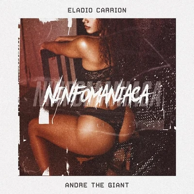 Andre the GiantNinfomaniaca (feat. Eladio Carrion)