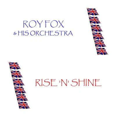 Roy Fox and His OrchestraRise N Shine