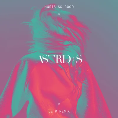 Astrid SNOTDHurts So Good(Le P Remix)