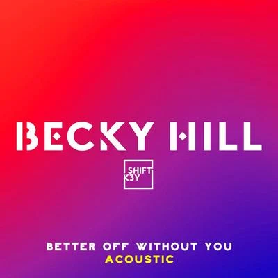 SHIFT K3YBecky HillBetter Off Without You (Acoustic)