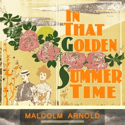 Malcolm ArnoldSir Malcolm ArnoldCity Of Birmingham Symphony OrchestraDavid MottleyIn That Golden Summer Time