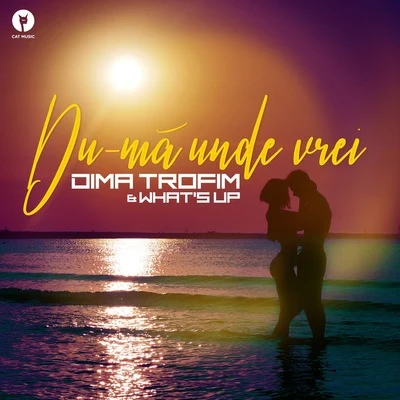 Dima TrofimWhats UpDu-Mă Unde Vrei