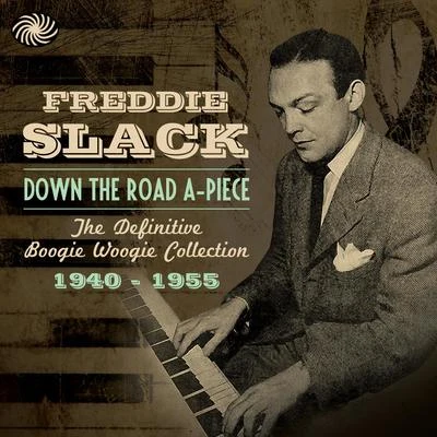 Freddie SlackDown the Road A-Piece: The Definitive Boogie Woogie Collection 1940-1955