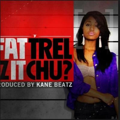 Fat TrelIz It Chu?