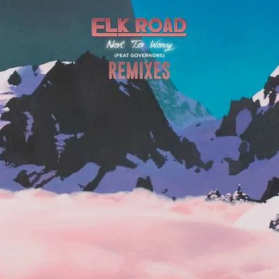 Elk RoadNot to Worry (Remixes)