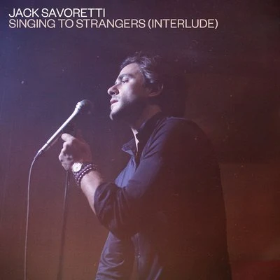 Jack SavorettiSinging to Strangers (Interlude)