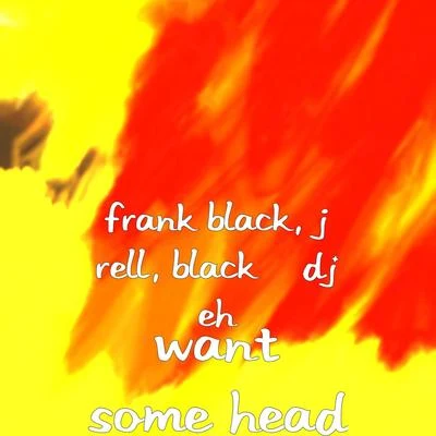 Frank BlackWant Some Head