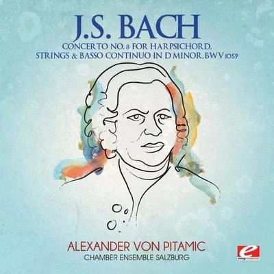 Alexander Von PitamicJ.S. Bach: Concerto No. 8 for Harpsichord, Strings and Basso Continuo in D Minor, BWV 1059 (Digitally Remastered)