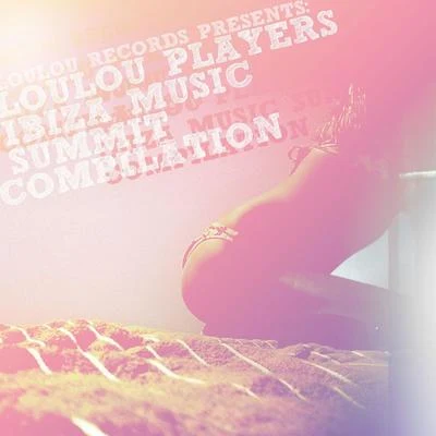 Loulou PlayersFapplesLoulou Records Presents Loulou Players Ibiza Music Summit Compilation