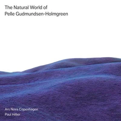 Paul HillierGUDMUNDSEN-HOLMGREEN, P.: Choral Music (The Natural World of Pelle Gudmundsen-Holmgreen) (Ars Nova Copenhagen, Hillier)