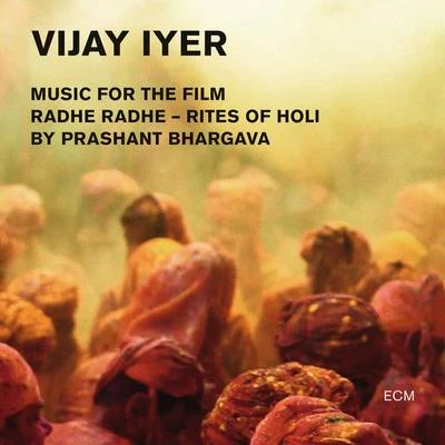 Vijay IyerKassa OverallRadhe Radhe - Rites Of Holi (Music For The Film By Prashant Bhargava)