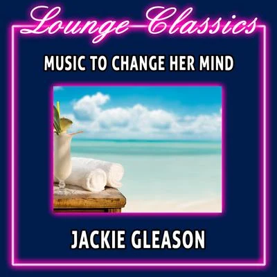 Jackie Gleason/LiberaceLounge Classics - Music to Change Her Mind