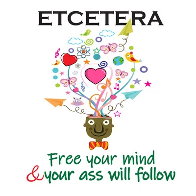 EtceteraFree Your Mind and Your Ass Will Follow