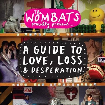 The WombatsProudly Present....A Guide To Love, Loss & Desperation