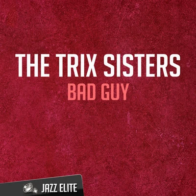 The Trix SistersBad Guy