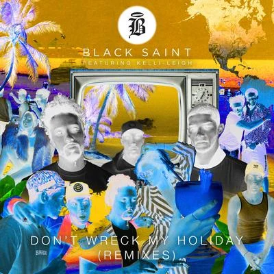 Black SaintDont Wreck My Holiday (Remixes)