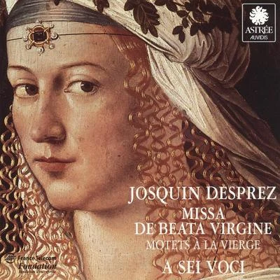 Josquin des Prez/Maîtrise des Pays de Loire/Bernard Fabre-Garrus/Ensemble a Sei Voci/A Sei VociDesprez: Missa de beata virgine, Motets à la Vierge