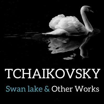 Piotr Ilyich TchaikovskyTchaikovsky : Swan Lake & Other Works