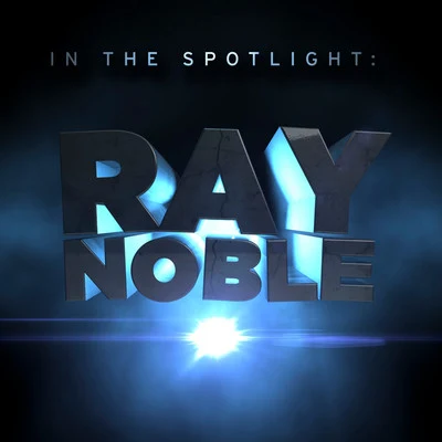 Ray NobleIn the Spotlight: Ray Noble