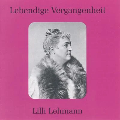 Johanna Gadski/Lilli Lehmann/Franz Schubert/George Frideric Handel/Louisa Tetrazzini/Emma Albani/Nellie Melba/Gaetano Donizetti/Ernestine Schumann-HeinkLebendige Vergangenheit - Lilli Lehmann