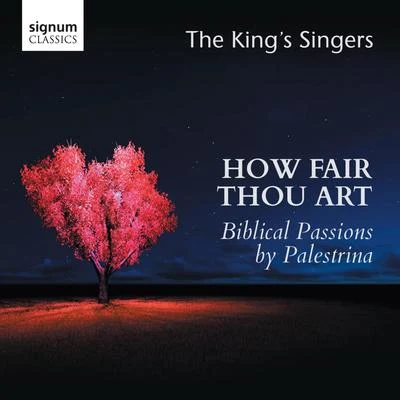 The Kings SingersHow Fair Thou Art: Biblical Passions by Giovanni Pierluigi da Palestrina