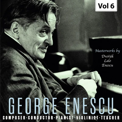 George EnescuEnescu: Composer, Conductor, Pianist, Violinist & Teacher, Vol. 6