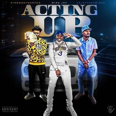 DJ R-Wan/Mike JayActing Up (feat. KingMostWanted & Arjaytheprince)