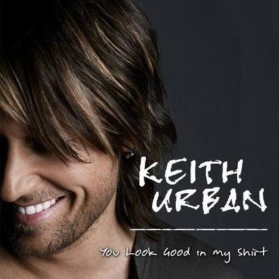 Keith UrbanYou Look Good In My Shirt