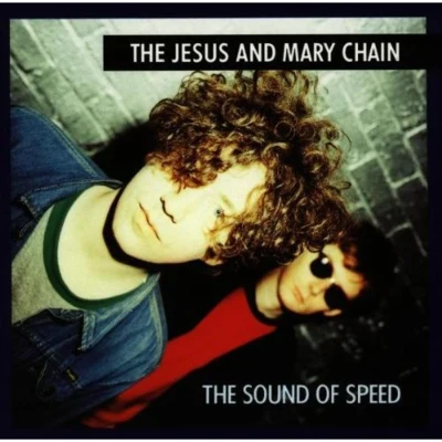 The Jesus and Mary ChainThe Sound of Speed