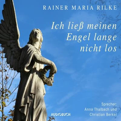 Rainer Maria RilkeIch ließ meinen Engel lange nicht los ... (Ungekürzte Lesung)