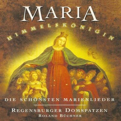 Roland Buchner/Katharine Fuge/Yosemeh Adjei/Hubert Nettinger/Musica Florea Prag/Yorck Felix Speer/Regensburger DomspatzenMaria Himmelskönigin: Die schönsten Marienlieder