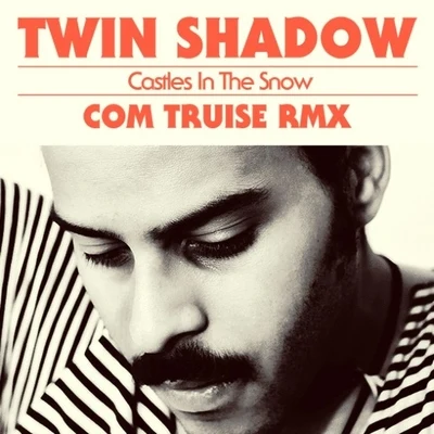 Twin ShadowCastles In The Snow (Com Truise Remix)