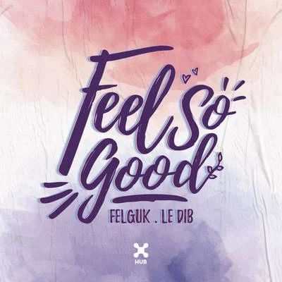 Felguk/Le DibFeel So Good