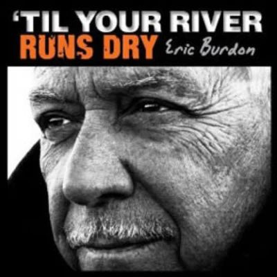 Eric Burdontil your river runs dry