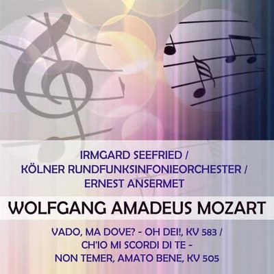 the Wiener Philharmoniker/Irmgard Seefried/Erich Kunze/Karl BohmIrmgard SeefriedKölner RundfunksinfonieorchesterErnest Ansermet play: Wolfgang Amadeus Mozart: Vado, ma dove? - oh Dei!, KV 583Chio mi