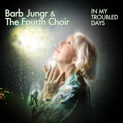 Barb JungrIn My Troubled Days (feat. The Fourth Choir)