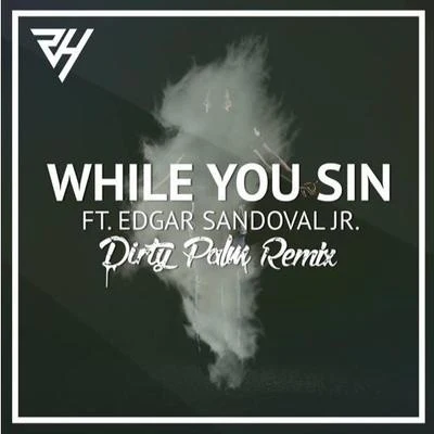 Dirty PalmWhile You Sin (Dirty Palm Remix)