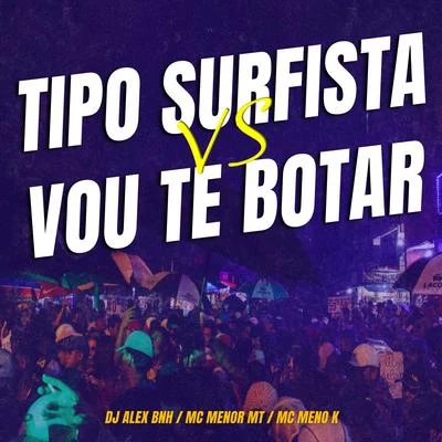 MC Menor MT/DJ Alex BNH/MC PRTipo Surfista VS Vou Te Botar