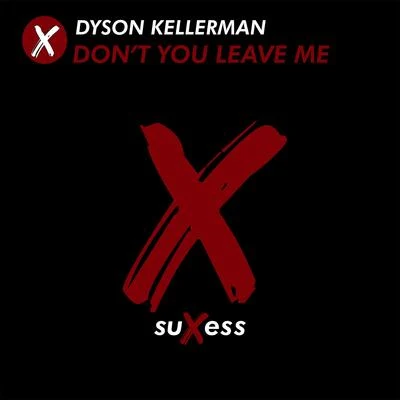 Dyson KellermanDont You Leave Me (Radio Edit)