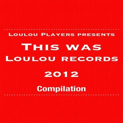 Loulou PlayersFapplesLoulou Players Presents This Was Loulou Records 2012