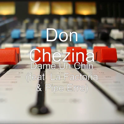 Don ChezinaDame Un Chin (feat. La Factoria & Pipe Erre)