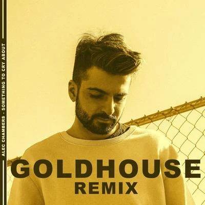 Alec Chambers/StavrosSomething to Cry About (GOLDHOUSE Remix)