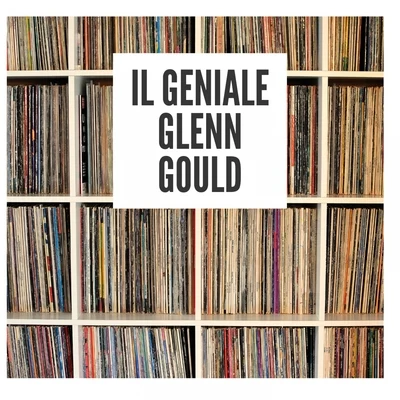 Glenn GouldIl geniale Glenn Gould