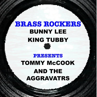 Tommy McCook/Ken Boothe/The Maytals/The Melodians/The Jamaicans/The Uniques/The Versatiles/Derrick Harriott/Pat Kelly/Desmond DekkerBunny Lee & King Tubby Present Tommy Mccook and the Aggravators Brass Rockers