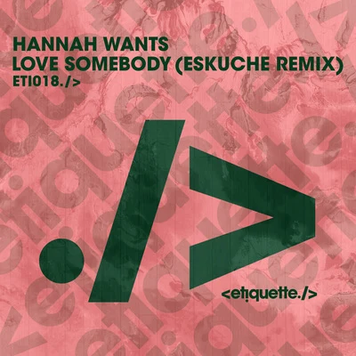 Hannah Wants/DJ Snake/Robin Schulz/Zeds Dead/Major Lazer/Valentino Khan/Martin Solveig/GTA/Chris Lorenzo/Quintino & BlasterjaxxLove Somebody (Eskuche Remix)