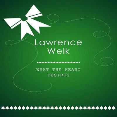 Lawrence WelkWhat The Heart Desires