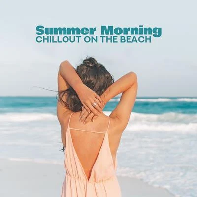 Acoustic Chill Out/Chill Out 2018Summer Morning Chillout on the Beach: 2019 Chill Out Electronic Soothing Vibes for Relax & Rest, Music Created for Spending Calm Time in Relaxing Atmo