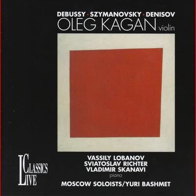 Oleg KaganAlexei LubimovDebussy, Szymanovsky & Denisov: Oleg Kagan Edition, Vol. XXXIII