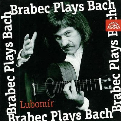 Rudolf Zeman/Libuše Váchalová/a capella/Stanislav Vích/František Pok/Bohumil Kulínský/Lubomír Brabec/Bambini di Praga/Jiří Boušek/Karel KlementBach: Lubomir Brabec Plays Bach